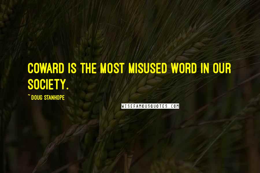 Doug Stanhope Quotes: Coward is the most misused word in our society.