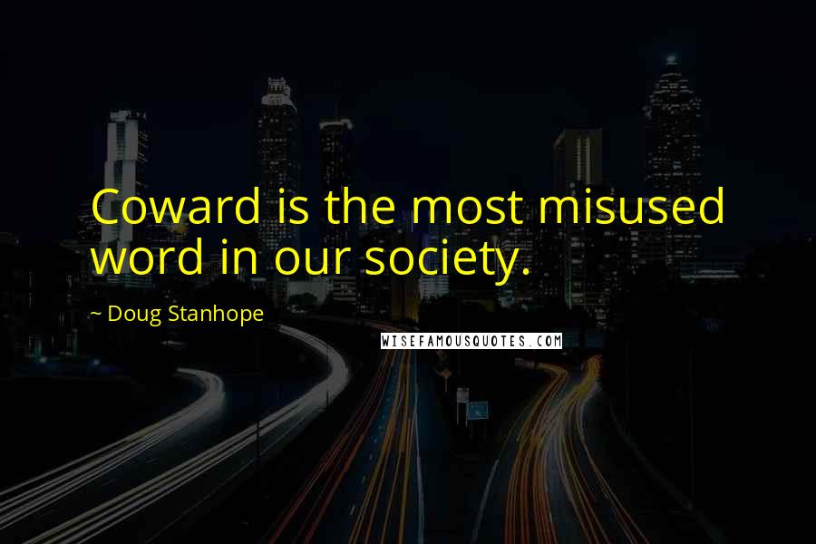 Doug Stanhope Quotes: Coward is the most misused word in our society.