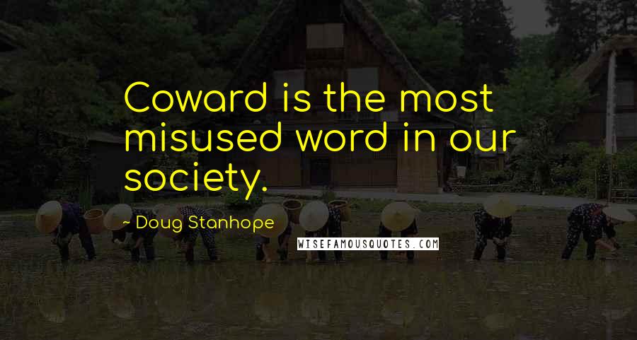 Doug Stanhope Quotes: Coward is the most misused word in our society.