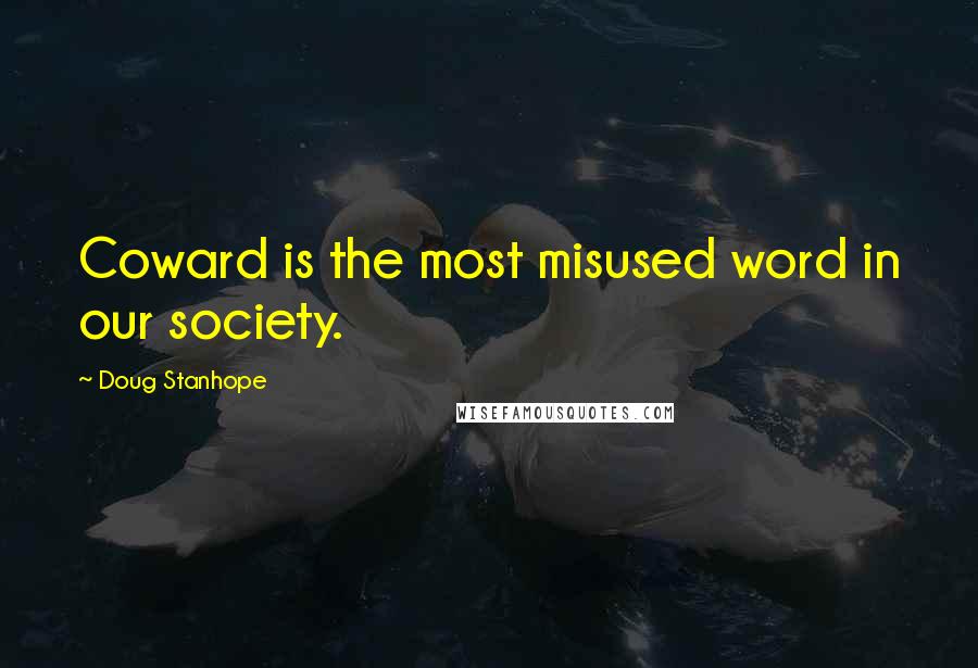 Doug Stanhope Quotes: Coward is the most misused word in our society.