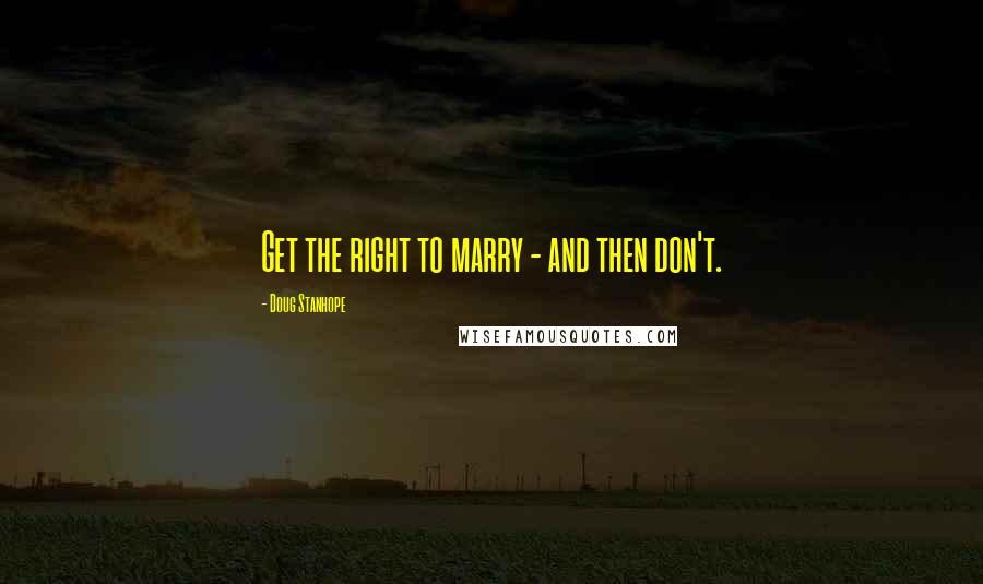 Doug Stanhope Quotes: Get the right to marry - and then don't.