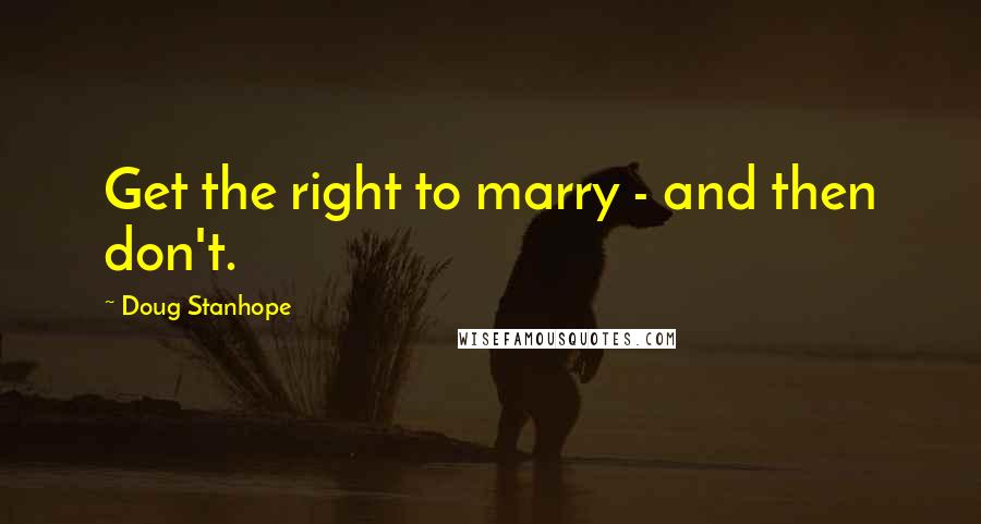 Doug Stanhope Quotes: Get the right to marry - and then don't.