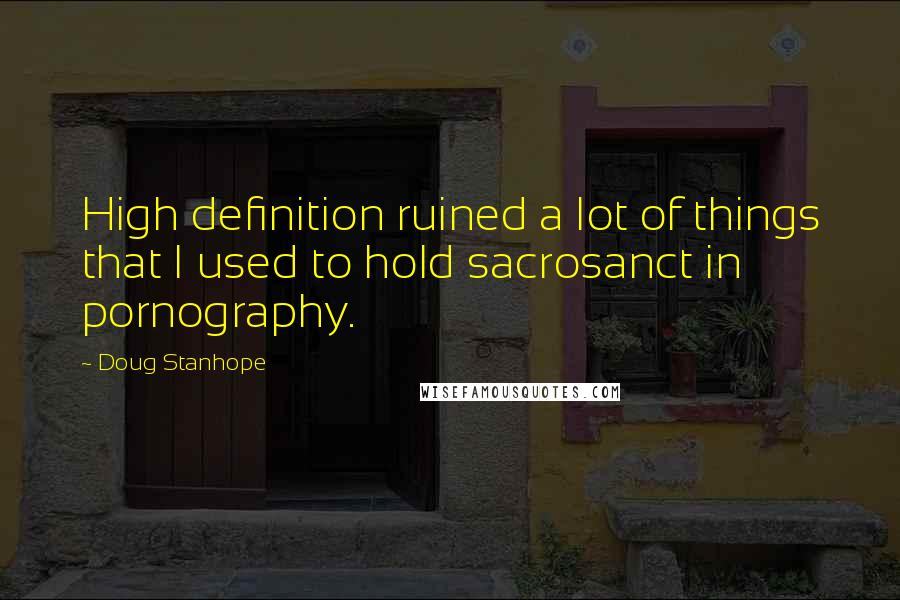 Doug Stanhope Quotes: High definition ruined a lot of things that I used to hold sacrosanct in pornography.