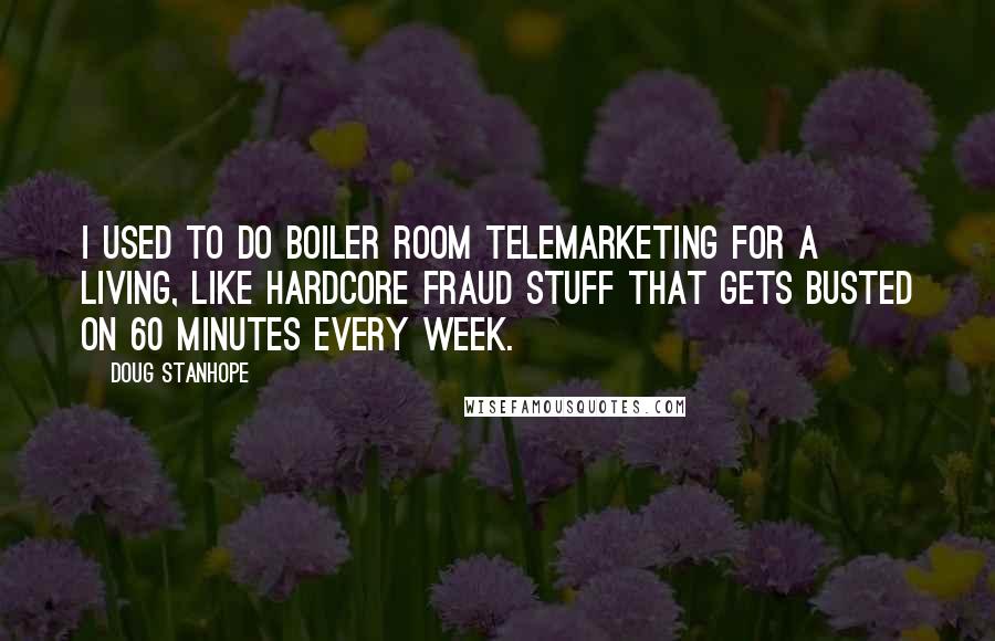 Doug Stanhope Quotes: I used to do boiler room telemarketing for a living, like hardcore fraud stuff that gets busted on 60 Minutes every week.