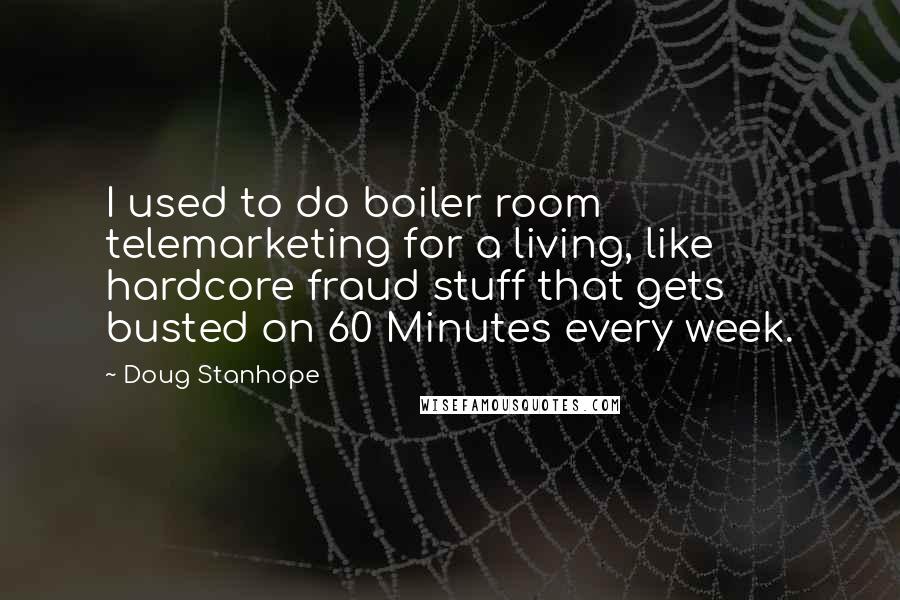 Doug Stanhope Quotes: I used to do boiler room telemarketing for a living, like hardcore fraud stuff that gets busted on 60 Minutes every week.