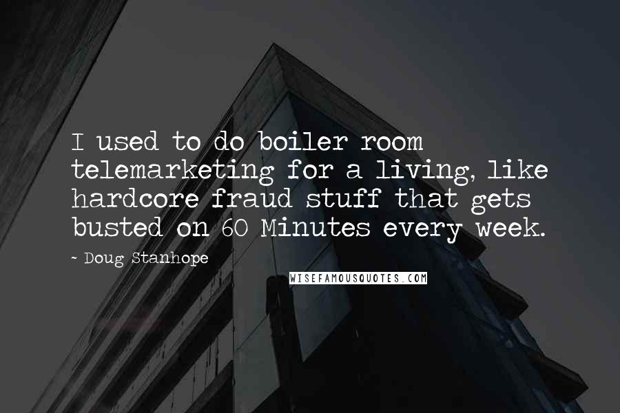 Doug Stanhope Quotes: I used to do boiler room telemarketing for a living, like hardcore fraud stuff that gets busted on 60 Minutes every week.