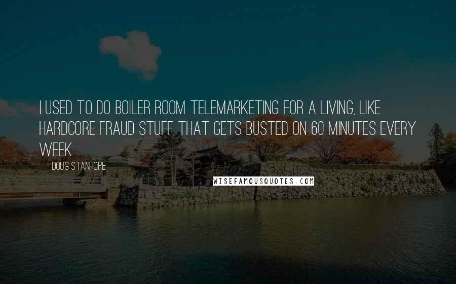 Doug Stanhope Quotes: I used to do boiler room telemarketing for a living, like hardcore fraud stuff that gets busted on 60 Minutes every week.