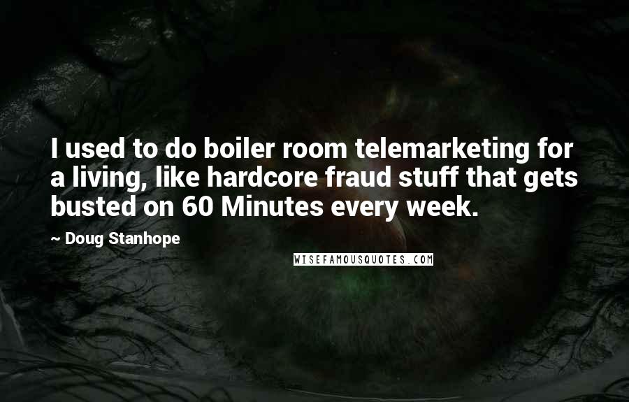 Doug Stanhope Quotes: I used to do boiler room telemarketing for a living, like hardcore fraud stuff that gets busted on 60 Minutes every week.