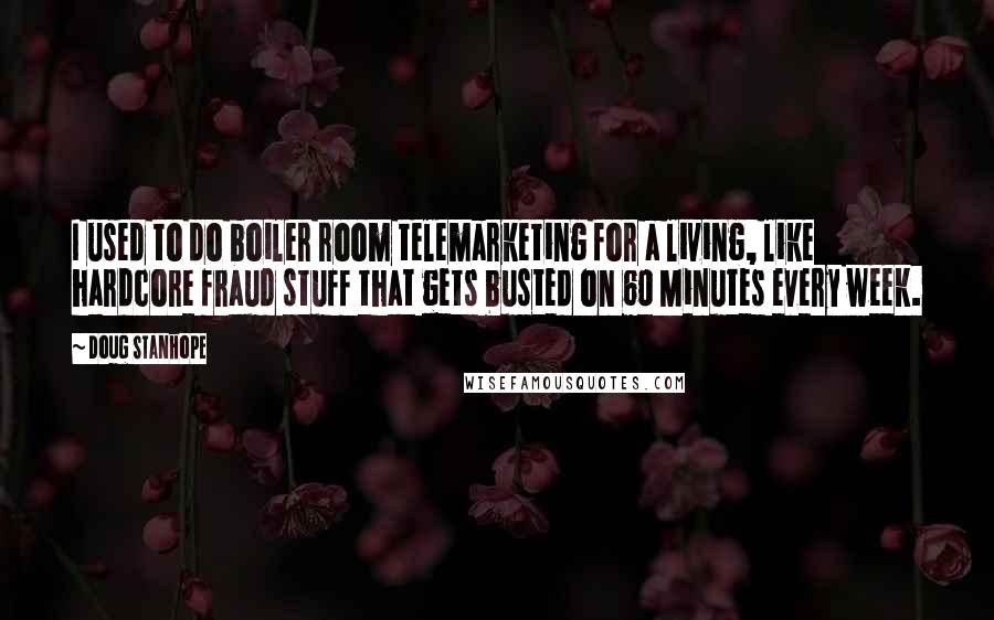 Doug Stanhope Quotes: I used to do boiler room telemarketing for a living, like hardcore fraud stuff that gets busted on 60 Minutes every week.