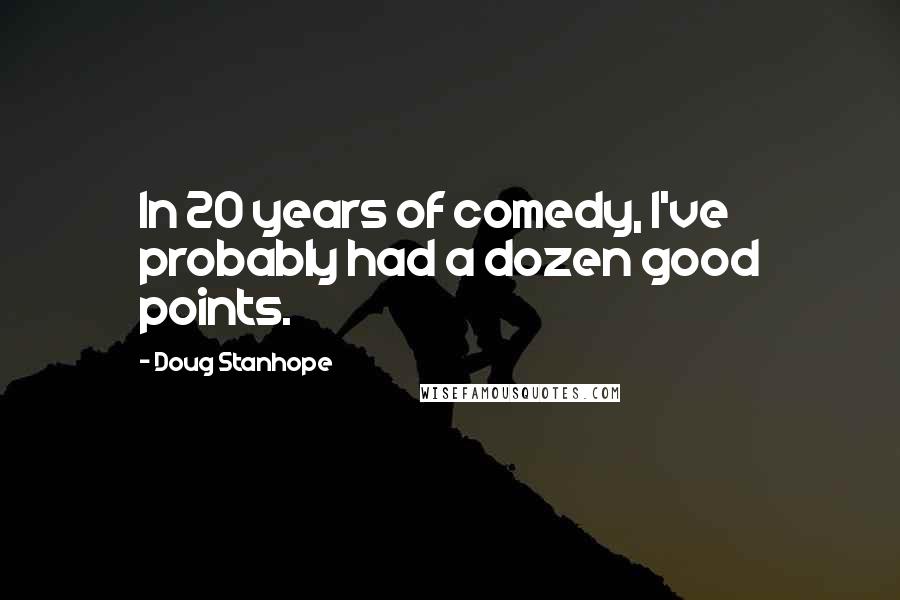 Doug Stanhope Quotes: In 20 years of comedy, I've probably had a dozen good points.