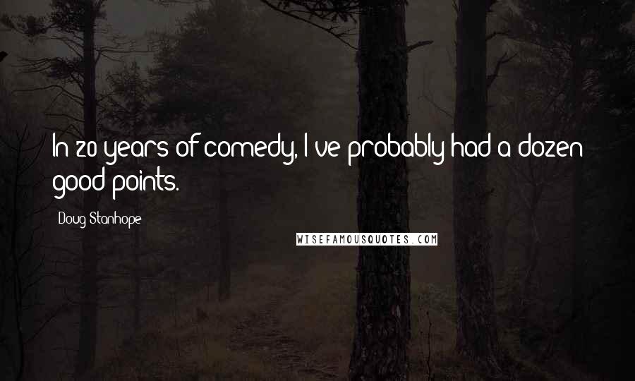 Doug Stanhope Quotes: In 20 years of comedy, I've probably had a dozen good points.