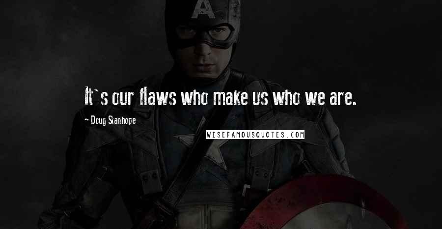 Doug Stanhope Quotes: It's our flaws who make us who we are.