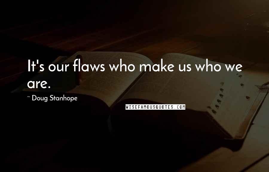 Doug Stanhope Quotes: It's our flaws who make us who we are.