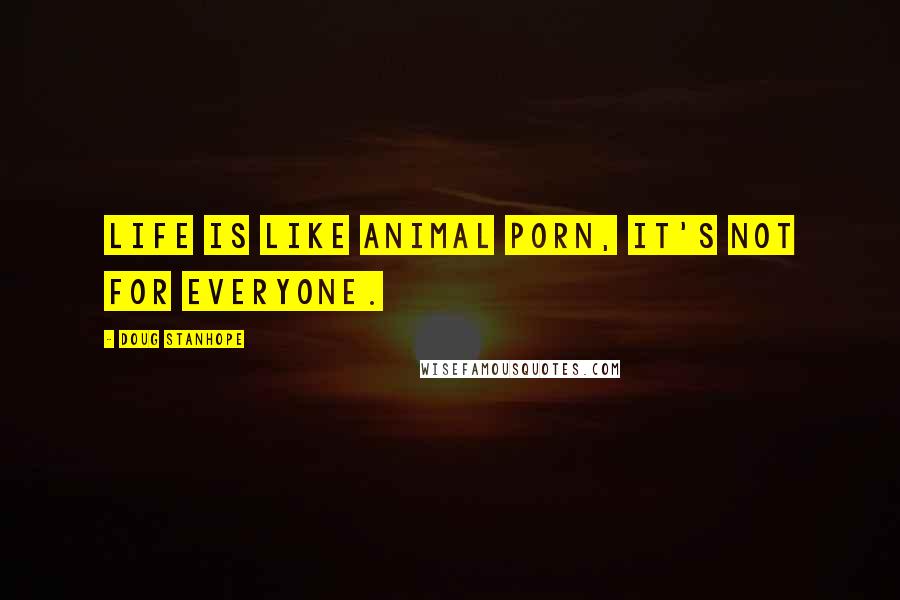 Doug Stanhope Quotes: Life is like animal porn, it's not for everyone.