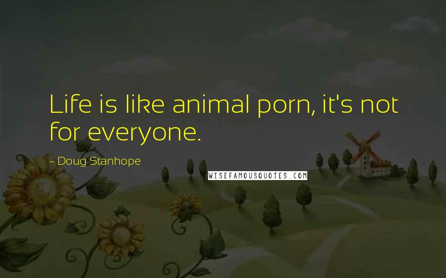 Doug Stanhope Quotes: Life is like animal porn, it's not for everyone.