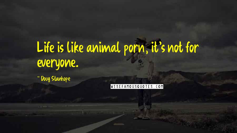 Doug Stanhope Quotes: Life is like animal porn, it's not for everyone.