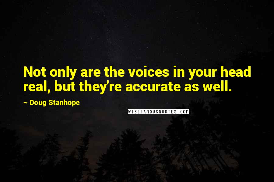 Doug Stanhope Quotes: Not only are the voices in your head real, but they're accurate as well.