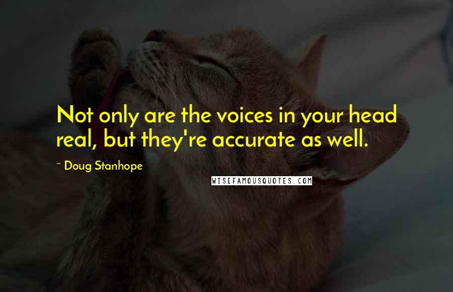 Doug Stanhope Quotes: Not only are the voices in your head real, but they're accurate as well.