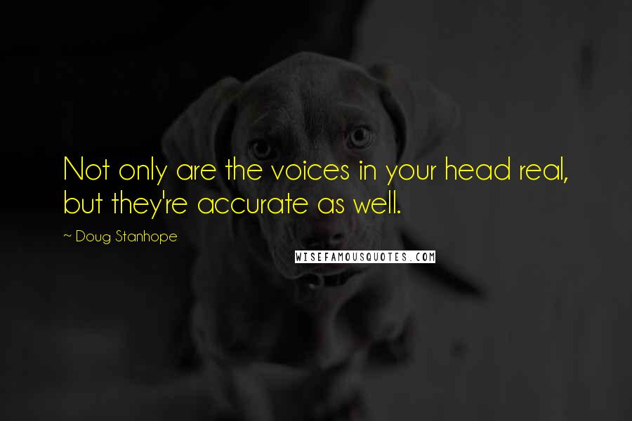 Doug Stanhope Quotes: Not only are the voices in your head real, but they're accurate as well.