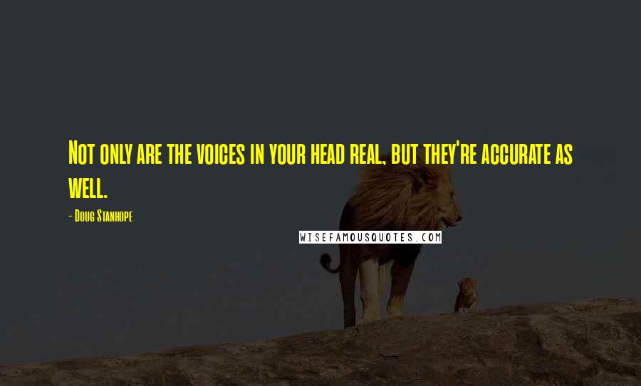 Doug Stanhope Quotes: Not only are the voices in your head real, but they're accurate as well.