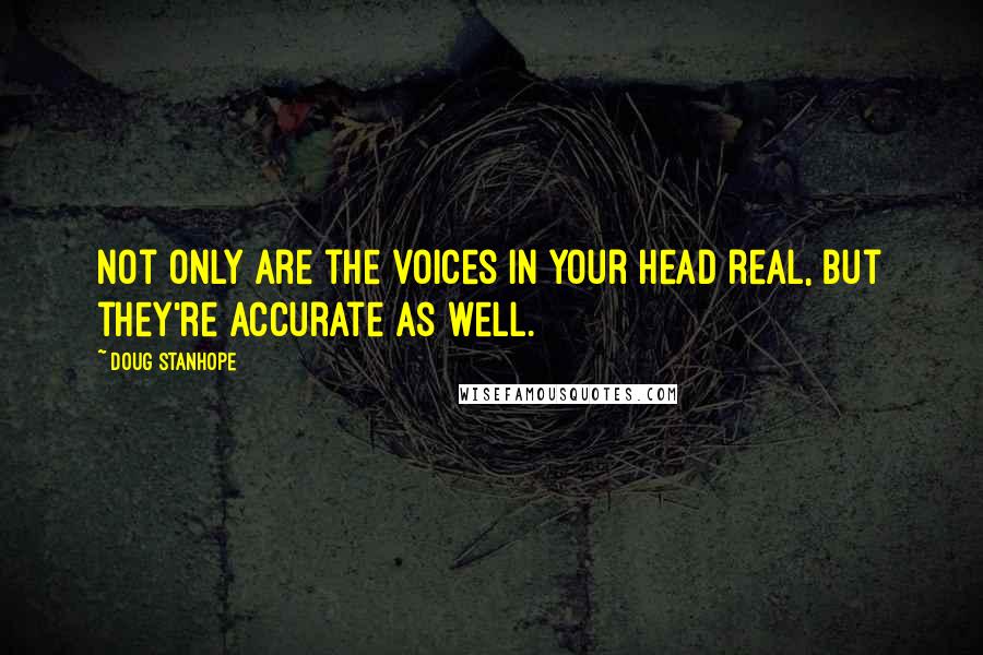 Doug Stanhope Quotes: Not only are the voices in your head real, but they're accurate as well.