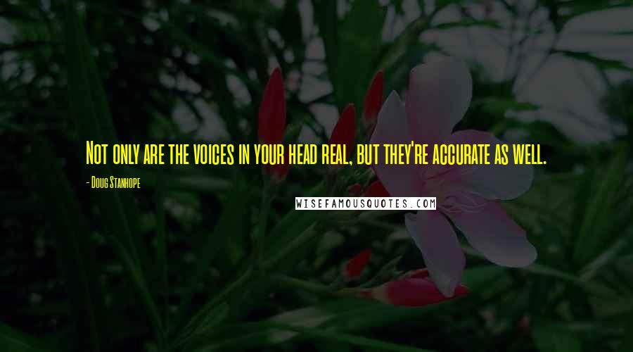 Doug Stanhope Quotes: Not only are the voices in your head real, but they're accurate as well.