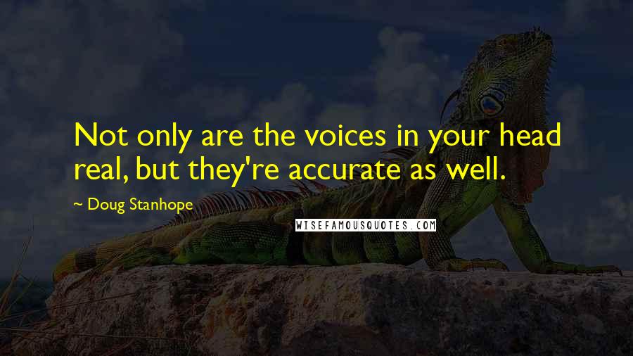 Doug Stanhope Quotes: Not only are the voices in your head real, but they're accurate as well.