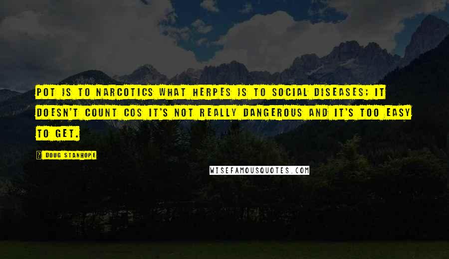 Doug Stanhope Quotes: Pot is to narcotics what herpes is to social diseases; it doesn't count cos it's not really dangerous and it's too easy to get.