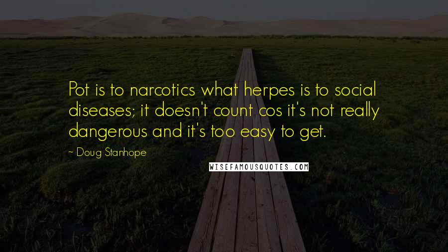 Doug Stanhope Quotes: Pot is to narcotics what herpes is to social diseases; it doesn't count cos it's not really dangerous and it's too easy to get.