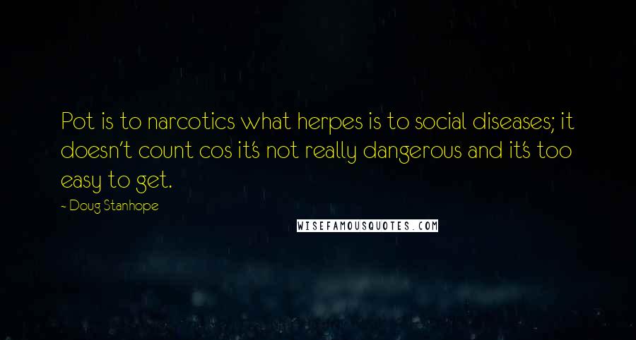 Doug Stanhope Quotes: Pot is to narcotics what herpes is to social diseases; it doesn't count cos it's not really dangerous and it's too easy to get.