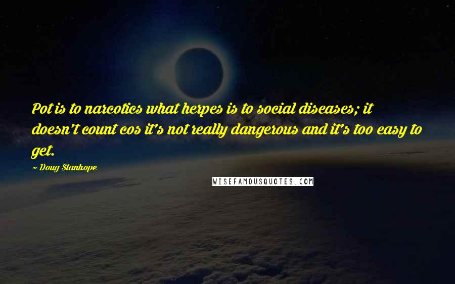 Doug Stanhope Quotes: Pot is to narcotics what herpes is to social diseases; it doesn't count cos it's not really dangerous and it's too easy to get.