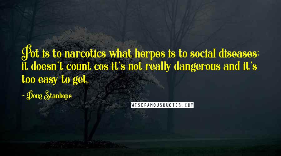 Doug Stanhope Quotes: Pot is to narcotics what herpes is to social diseases; it doesn't count cos it's not really dangerous and it's too easy to get.