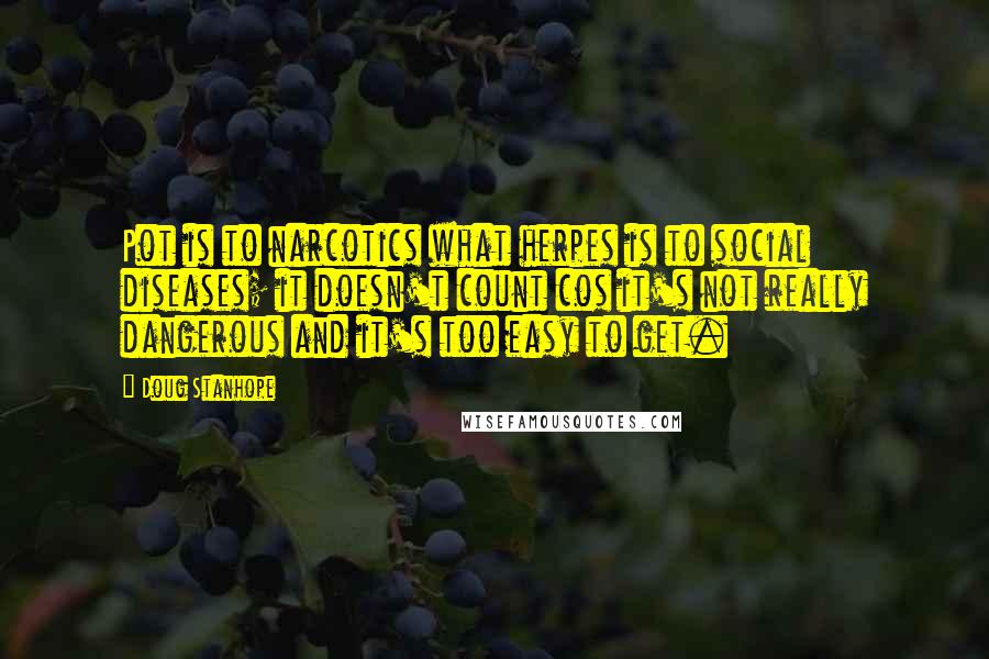 Doug Stanhope Quotes: Pot is to narcotics what herpes is to social diseases; it doesn't count cos it's not really dangerous and it's too easy to get.