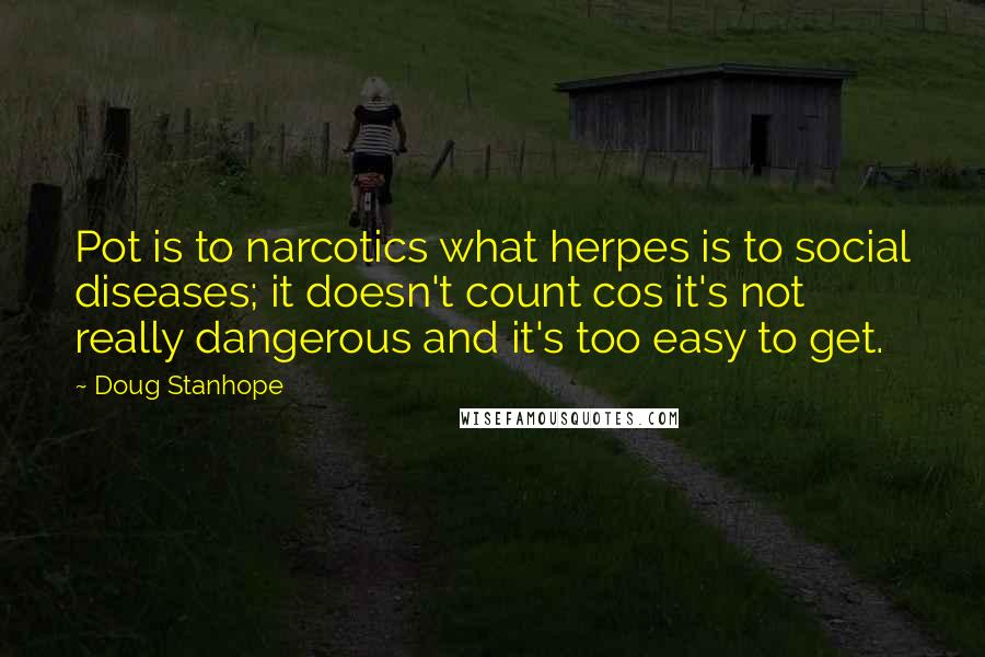 Doug Stanhope Quotes: Pot is to narcotics what herpes is to social diseases; it doesn't count cos it's not really dangerous and it's too easy to get.
