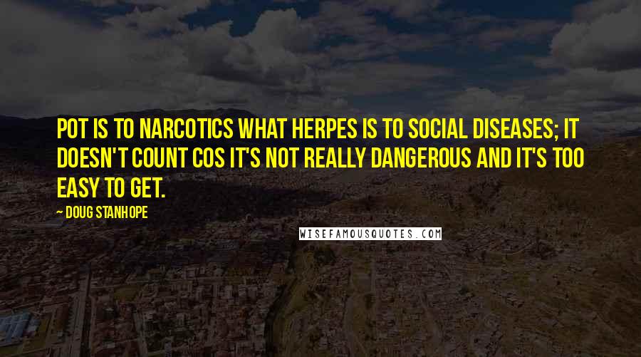 Doug Stanhope Quotes: Pot is to narcotics what herpes is to social diseases; it doesn't count cos it's not really dangerous and it's too easy to get.