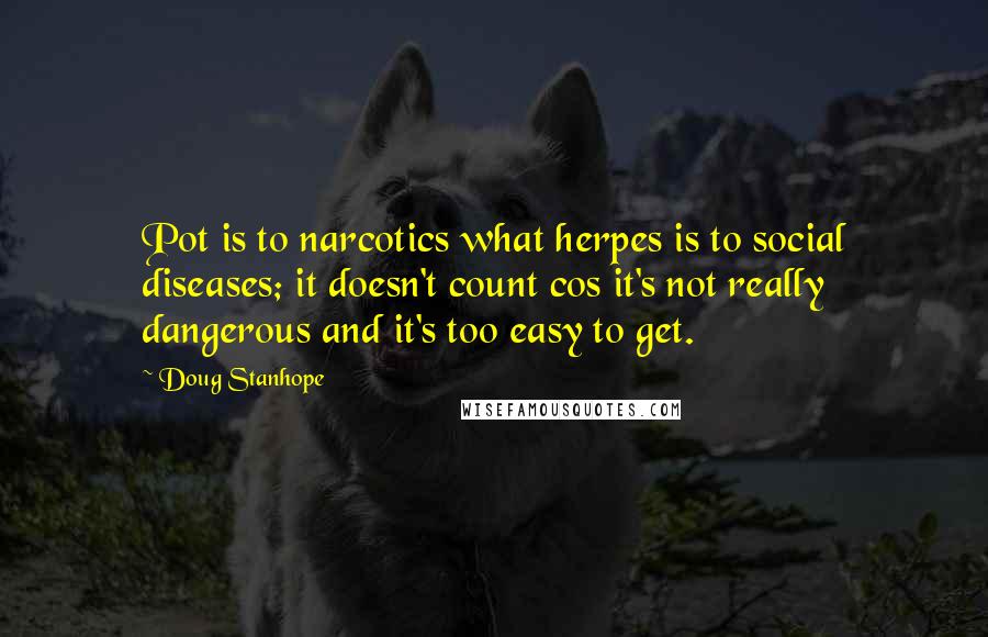 Doug Stanhope Quotes: Pot is to narcotics what herpes is to social diseases; it doesn't count cos it's not really dangerous and it's too easy to get.