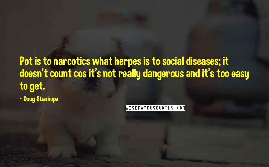 Doug Stanhope Quotes: Pot is to narcotics what herpes is to social diseases; it doesn't count cos it's not really dangerous and it's too easy to get.