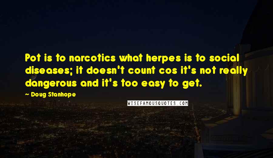 Doug Stanhope Quotes: Pot is to narcotics what herpes is to social diseases; it doesn't count cos it's not really dangerous and it's too easy to get.