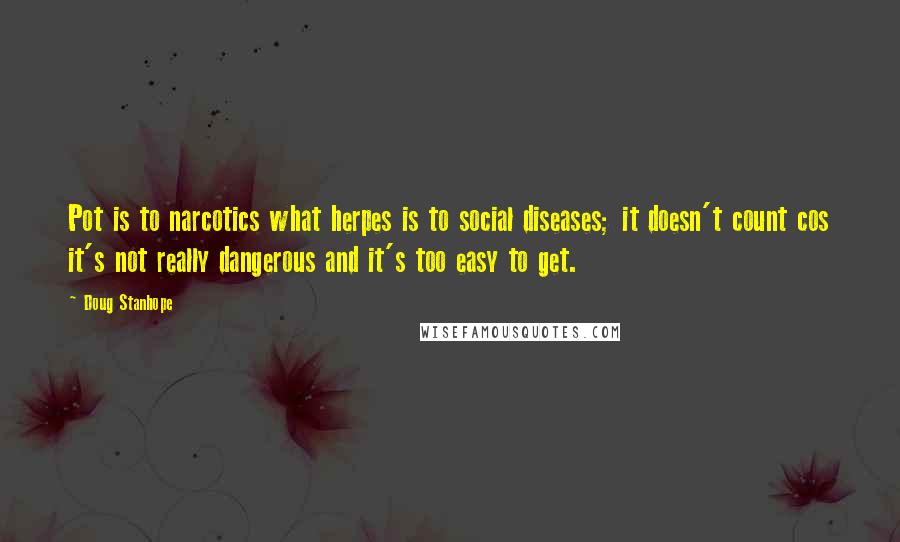 Doug Stanhope Quotes: Pot is to narcotics what herpes is to social diseases; it doesn't count cos it's not really dangerous and it's too easy to get.