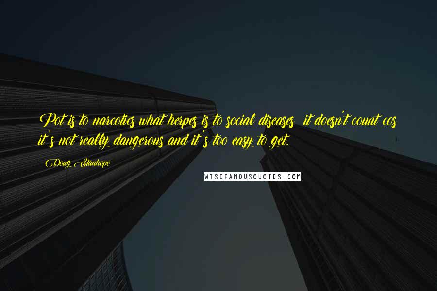 Doug Stanhope Quotes: Pot is to narcotics what herpes is to social diseases; it doesn't count cos it's not really dangerous and it's too easy to get.