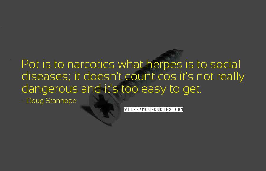 Doug Stanhope Quotes: Pot is to narcotics what herpes is to social diseases; it doesn't count cos it's not really dangerous and it's too easy to get.