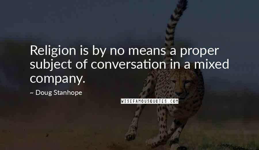 Doug Stanhope Quotes: Religion is by no means a proper subject of conversation in a mixed company.