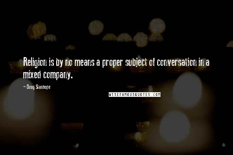 Doug Stanhope Quotes: Religion is by no means a proper subject of conversation in a mixed company.