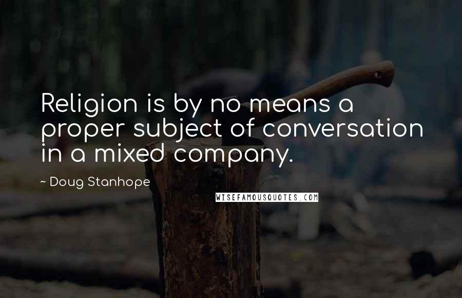 Doug Stanhope Quotes: Religion is by no means a proper subject of conversation in a mixed company.