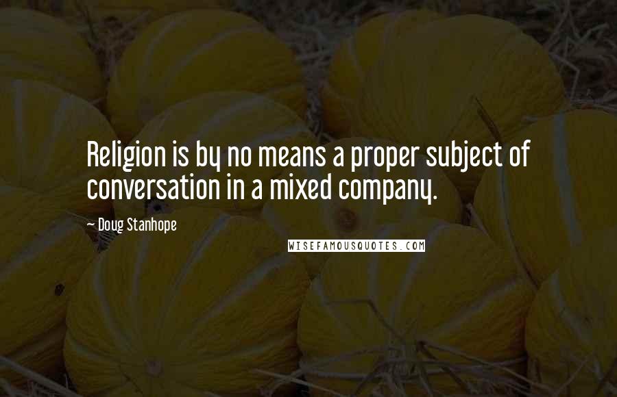 Doug Stanhope Quotes: Religion is by no means a proper subject of conversation in a mixed company.