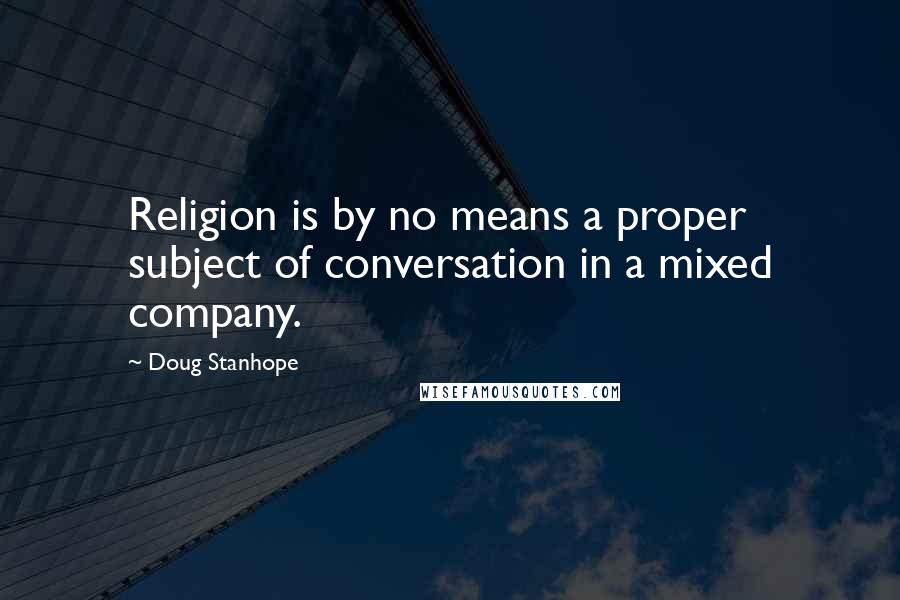 Doug Stanhope Quotes: Religion is by no means a proper subject of conversation in a mixed company.