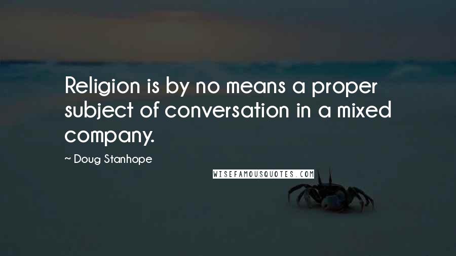 Doug Stanhope Quotes: Religion is by no means a proper subject of conversation in a mixed company.