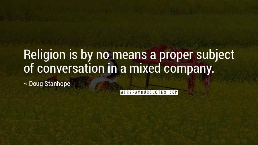 Doug Stanhope Quotes: Religion is by no means a proper subject of conversation in a mixed company.