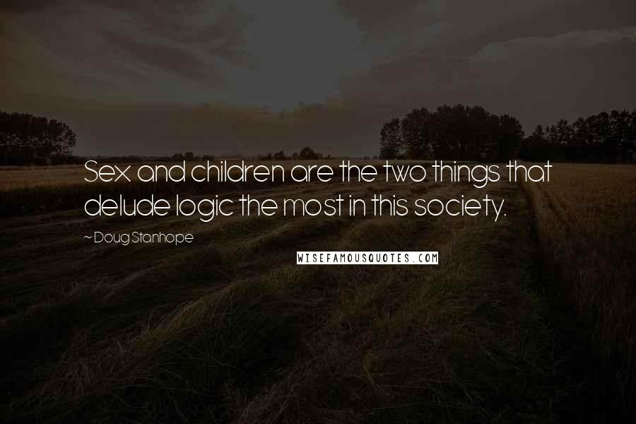 Doug Stanhope Quotes: Sex and children are the two things that delude logic the most in this society.