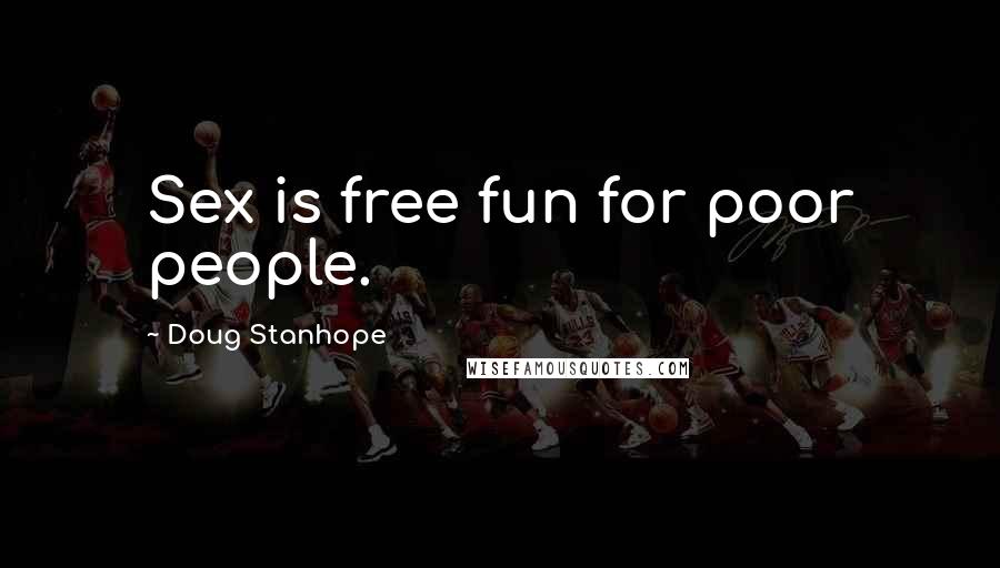 Doug Stanhope Quotes: Sex is free fun for poor people.